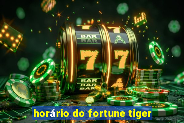 horário do fortune tiger