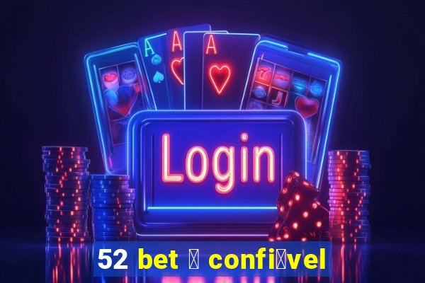 52 bet 茅 confi谩vel