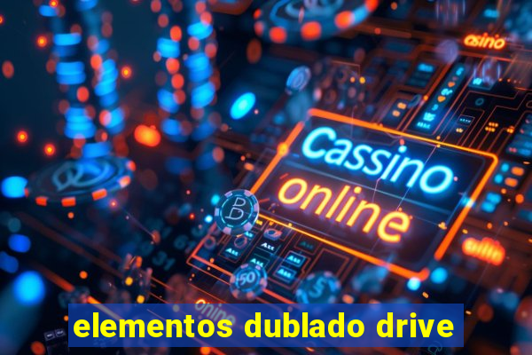 elementos dublado drive