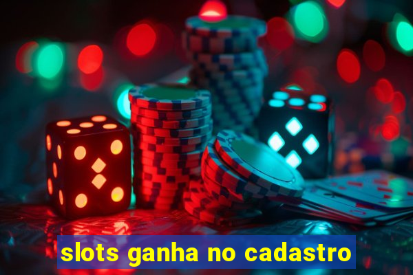 slots ganha no cadastro