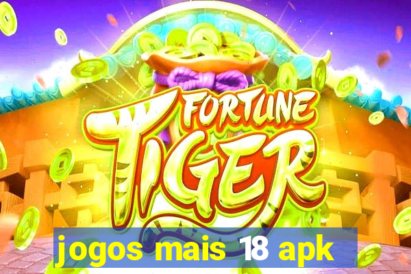 jogos mais 18 apk