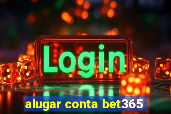 alugar conta bet365