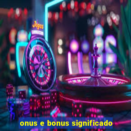 onus e bonus significado