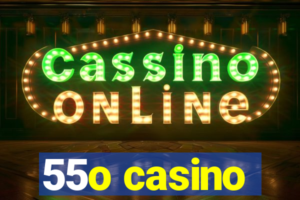 55o casino