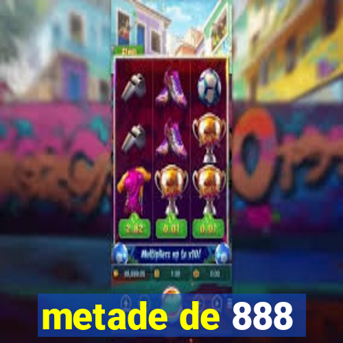 metade de 888