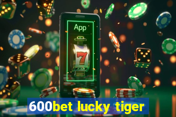 600bet lucky tiger