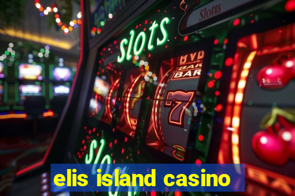 elis island casino