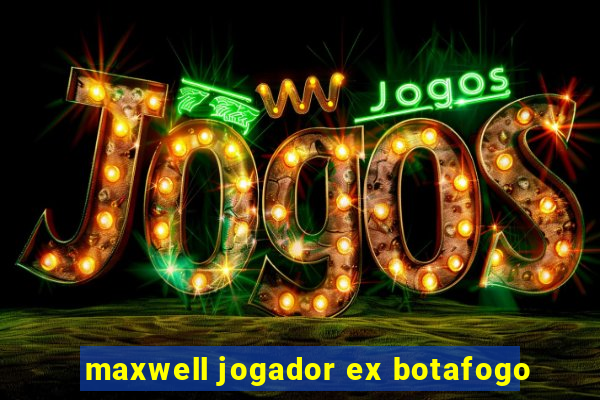 maxwell jogador ex botafogo