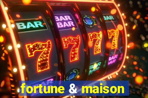 fortune & maison