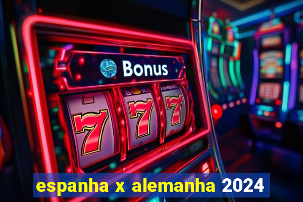 espanha x alemanha 2024