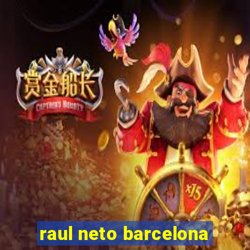 raul neto barcelona