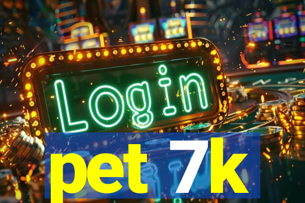 pet 7k