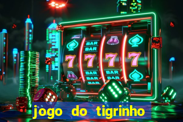 jogo do tigrinho para ganhar dinheiro de verdade