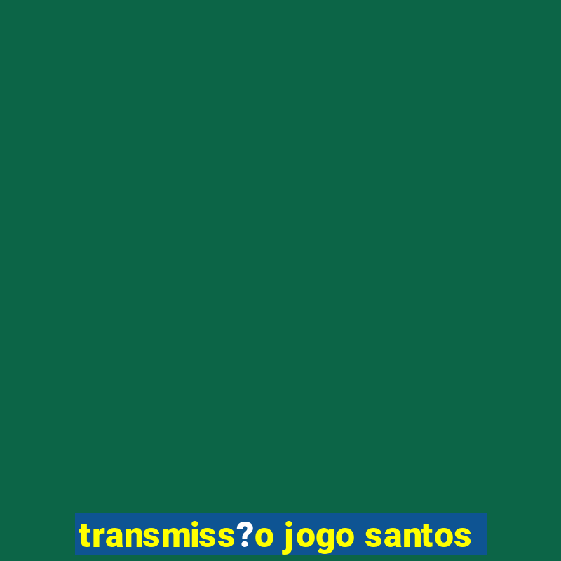 transmiss?o jogo santos