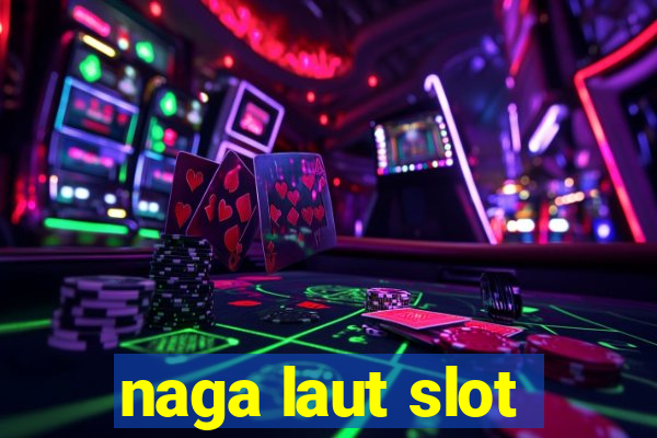 naga laut slot