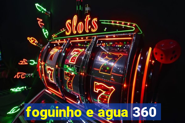 foguinho e agua 360