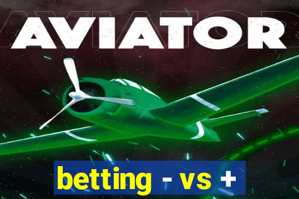 betting - vs +