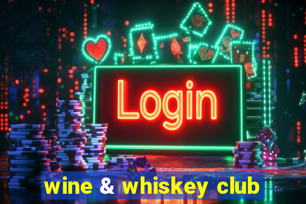 wine & whiskey club