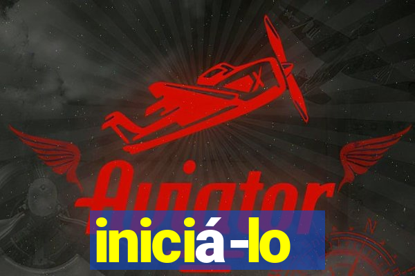 iniciá-lo