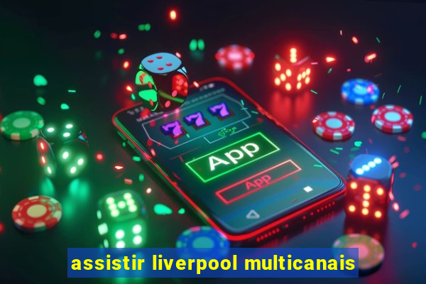 assistir liverpool multicanais