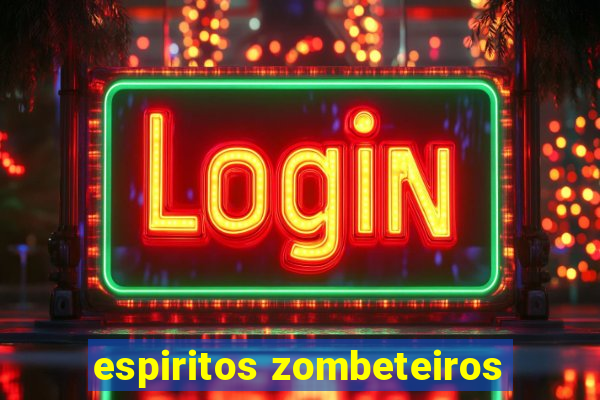 espiritos zombeteiros