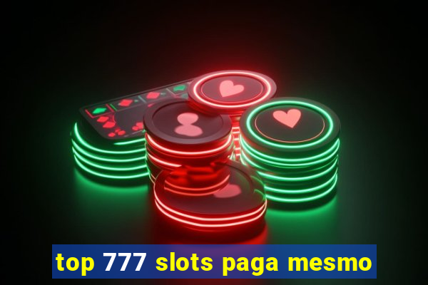 top 777 slots paga mesmo