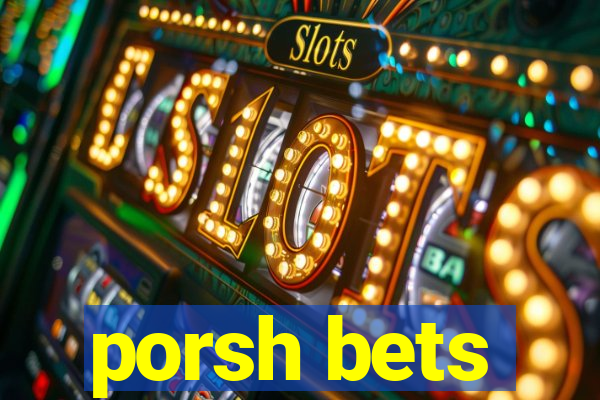 porsh bets