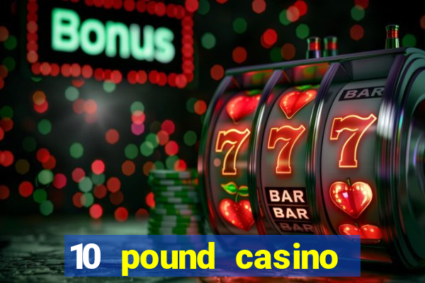 10 pound casino bonus no deposit