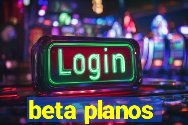 beta planos