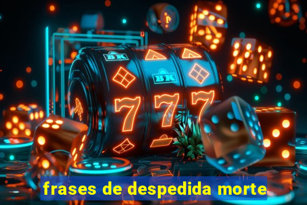 frases de despedida morte