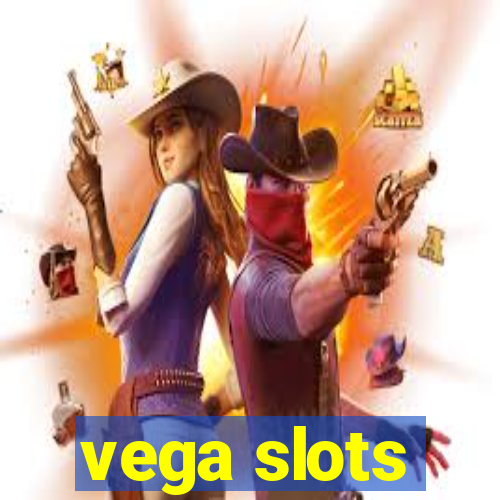 vega slots