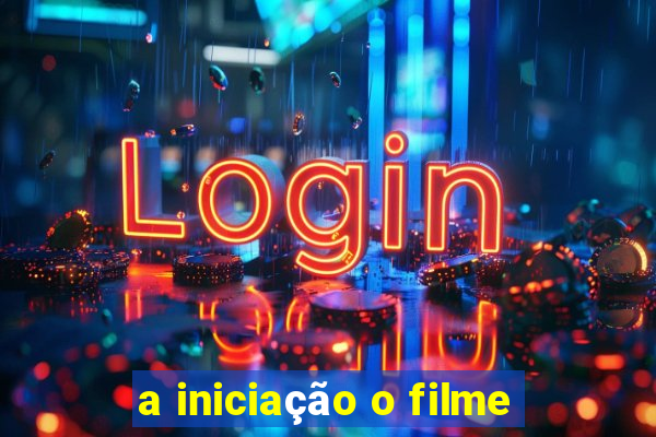 a iniciação o filme