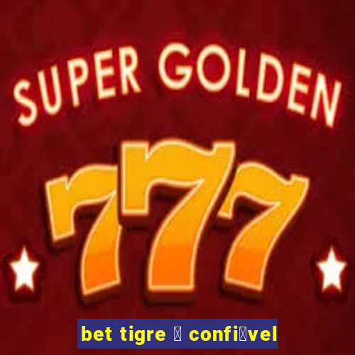 bet tigre 茅 confi谩vel