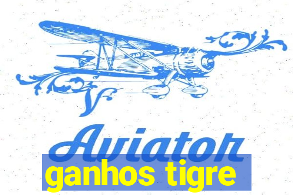 ganhos tigre