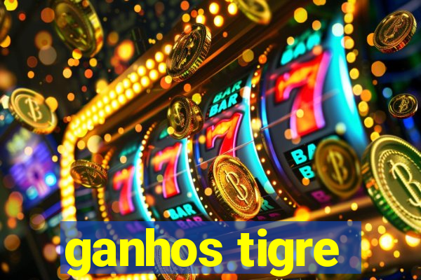 ganhos tigre