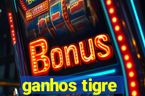 ganhos tigre