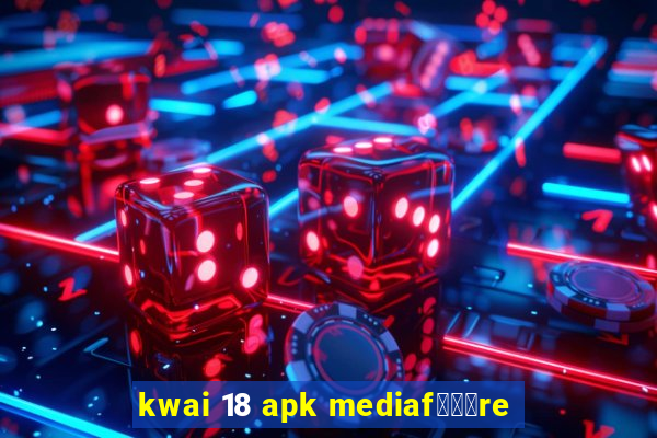 kwai 18 apk mediaf锟勶颈re