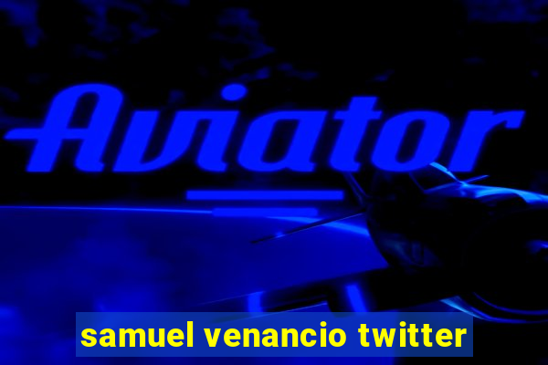 samuel venancio twitter