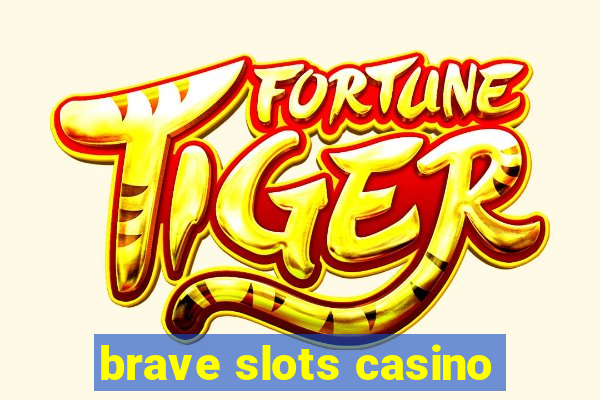 brave slots casino