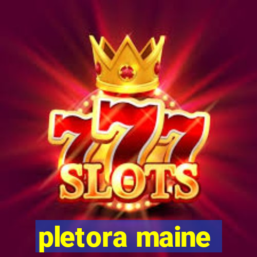 pletora maine