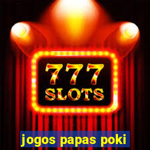 jogos papas poki