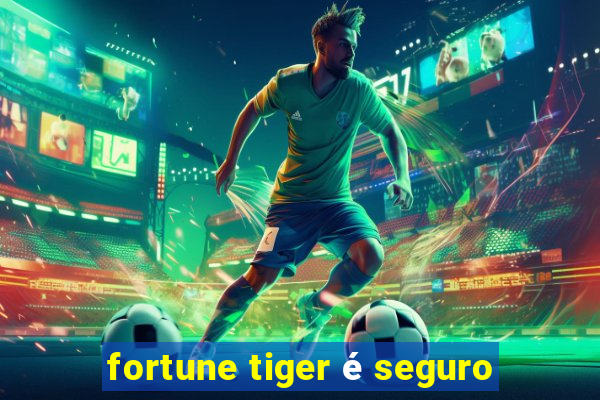 fortune tiger é seguro