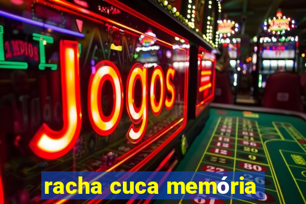 racha cuca memória