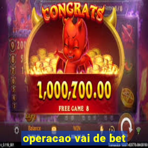 operacao vai de bet