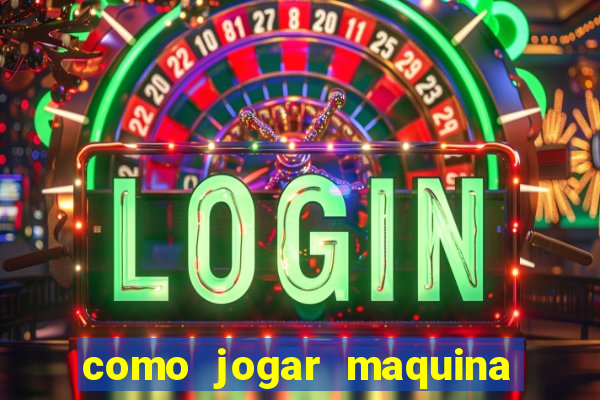 como jogar maquina de cassino