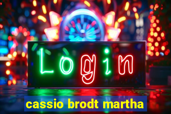 cassio brodt martha