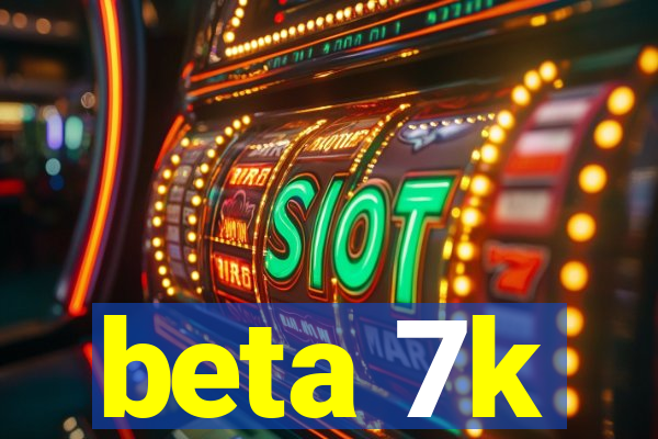 beta 7k