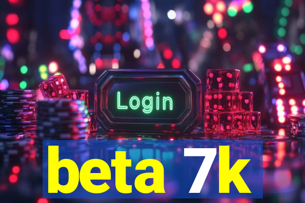 beta 7k