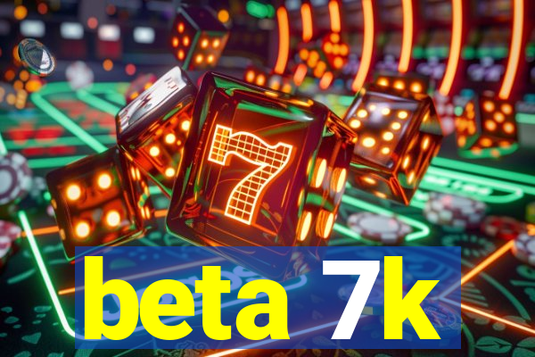 beta 7k