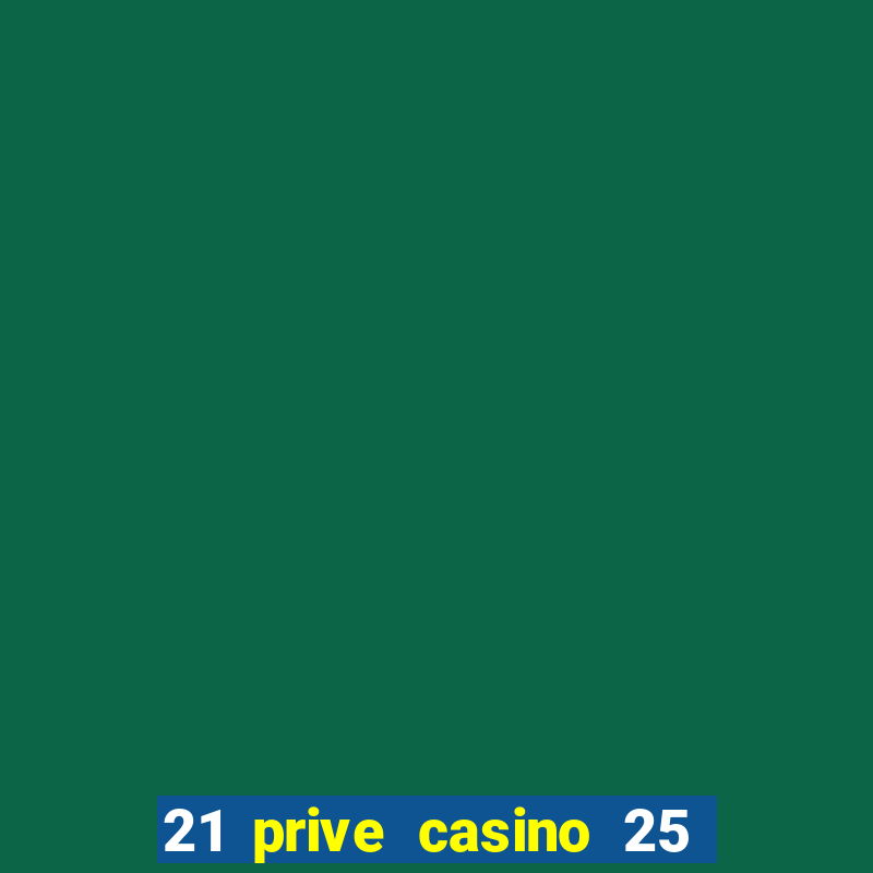 21 prive casino 25 free spins